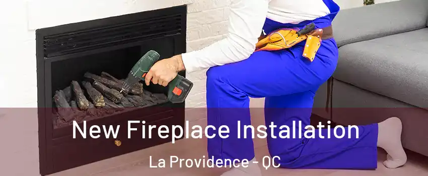 New Fireplace Installation La Providence - QC