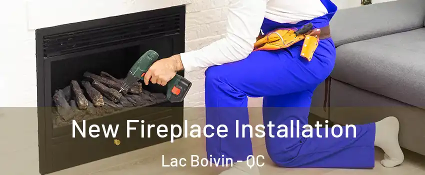 New Fireplace Installation Lac Boivin - QC