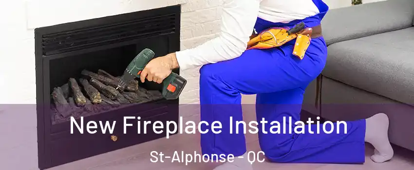 New Fireplace Installation St-Alphonse - QC