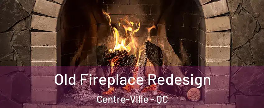  Old Fireplace Redesign Centre-Ville - QC