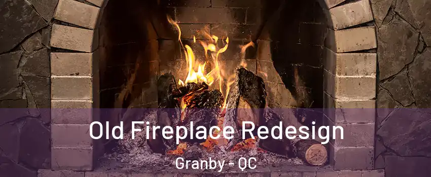  Old Fireplace Redesign Granby - QC