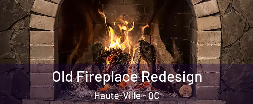  Old Fireplace Redesign Haute-Ville - QC