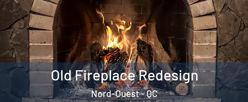  Old Fireplace Redesign Nord-Ouest - QC