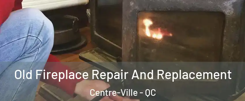  Old Fireplace Repair And Replacement Centre-Ville - QC