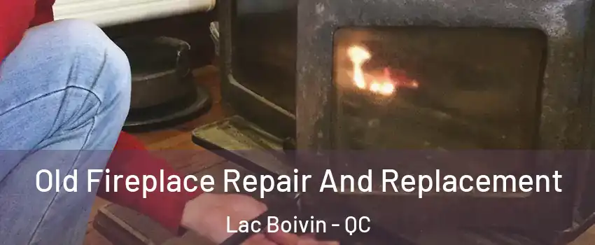  Old Fireplace Repair And Replacement Lac Boivin - QC