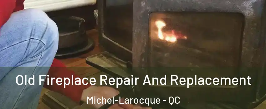  Old Fireplace Repair And Replacement Michel-Larocque - QC