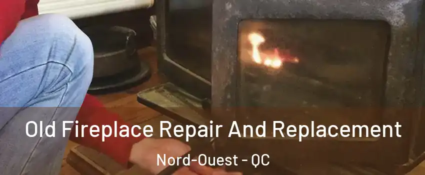  Old Fireplace Repair And Replacement Nord-Ouest - QC
