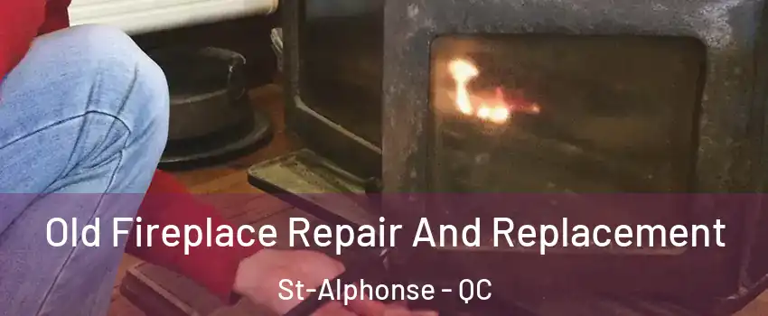  Old Fireplace Repair And Replacement St-Alphonse - QC