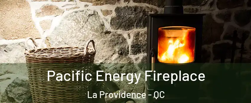  Pacific Energy Fireplace La Providence - QC