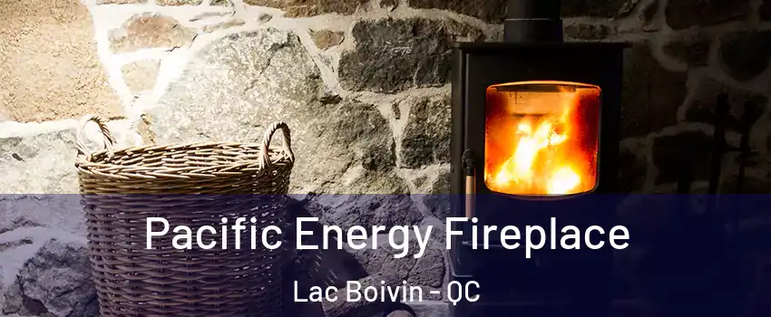  Pacific Energy Fireplace Lac Boivin - QC