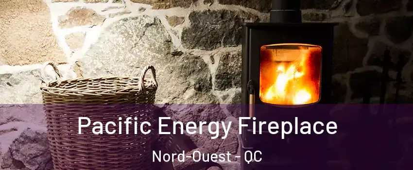  Pacific Energy Fireplace Nord-Ouest - QC