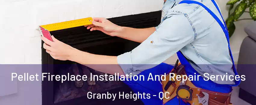  Pellet Fireplace Installation And Repair Services Granby Heights - QC