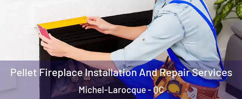  Pellet Fireplace Installation And Repair Services Michel-Larocque - QC