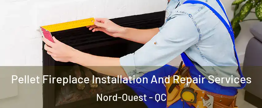  Pellet Fireplace Installation And Repair Services Nord-Ouest - QC