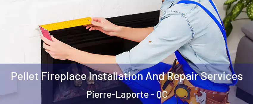  Pellet Fireplace Installation And Repair Services Pierre-Laporte - QC