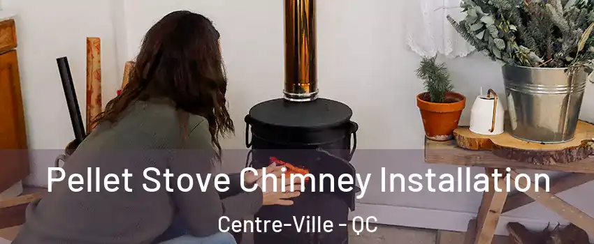  Pellet Stove Chimney Installation Centre-Ville - QC
