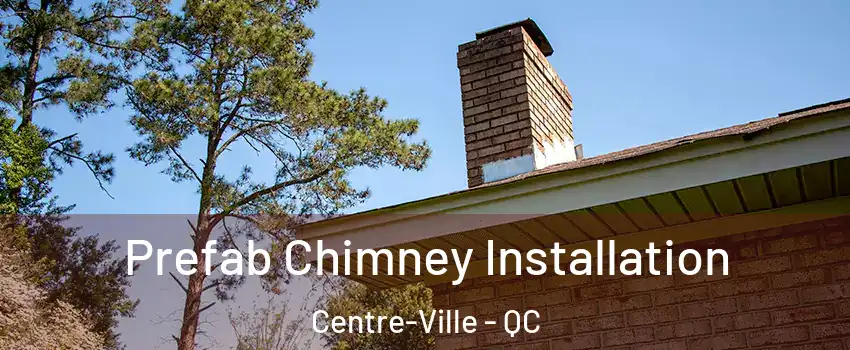  Prefab Chimney Installation Centre-Ville - QC