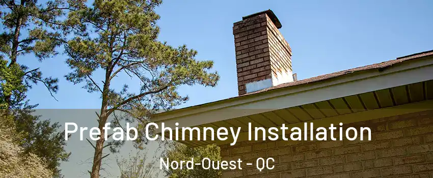  Prefab Chimney Installation Nord-Ouest - QC