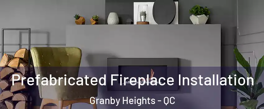  Prefabricated Fireplace Installation Granby Heights - QC