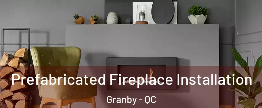  Prefabricated Fireplace Installation Granby - QC