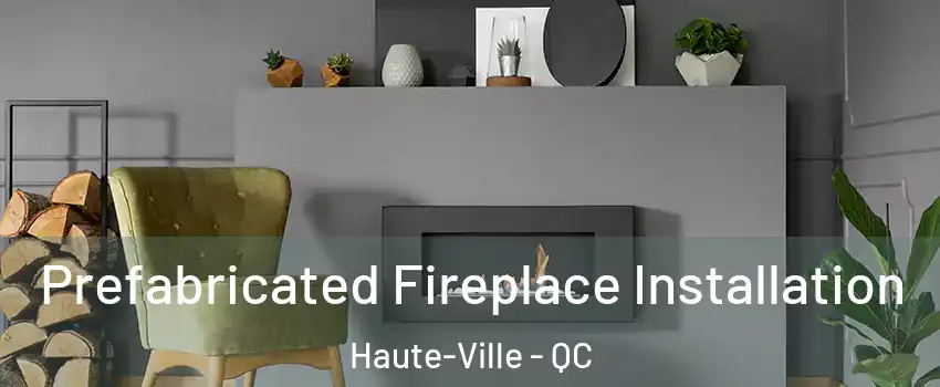 Prefabricated Fireplace Installation Haute-Ville - QC