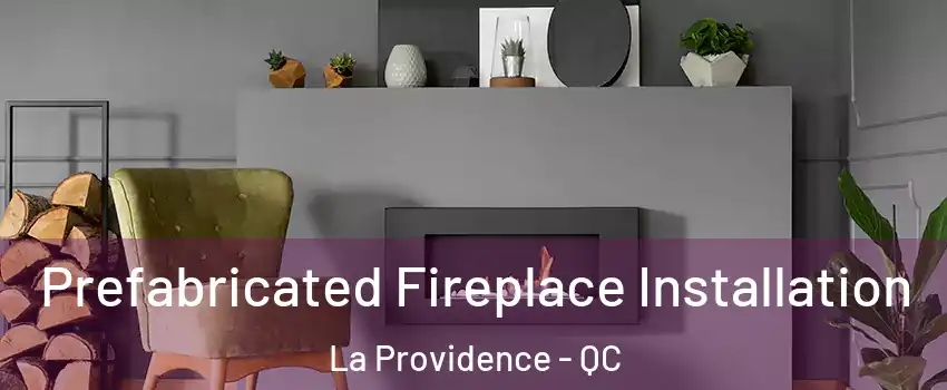  Prefabricated Fireplace Installation La Providence - QC