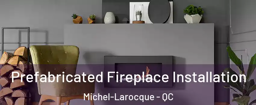  Prefabricated Fireplace Installation Michel-Larocque - QC