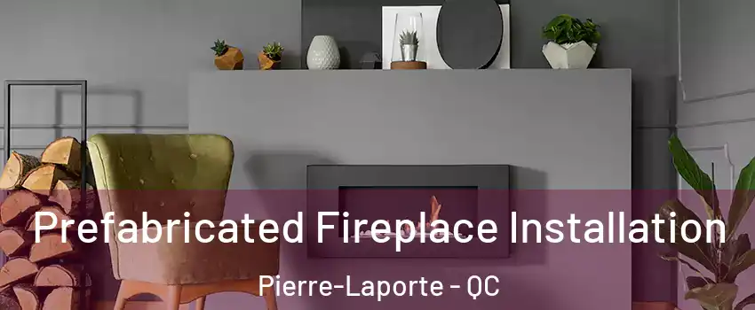  Prefabricated Fireplace Installation Pierre-Laporte - QC