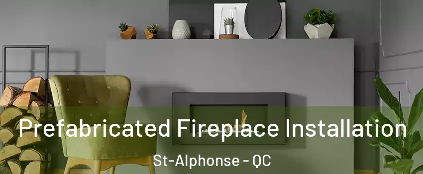  Prefabricated Fireplace Installation St-Alphonse - QC