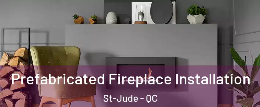  Prefabricated Fireplace Installation St-Jude - QC