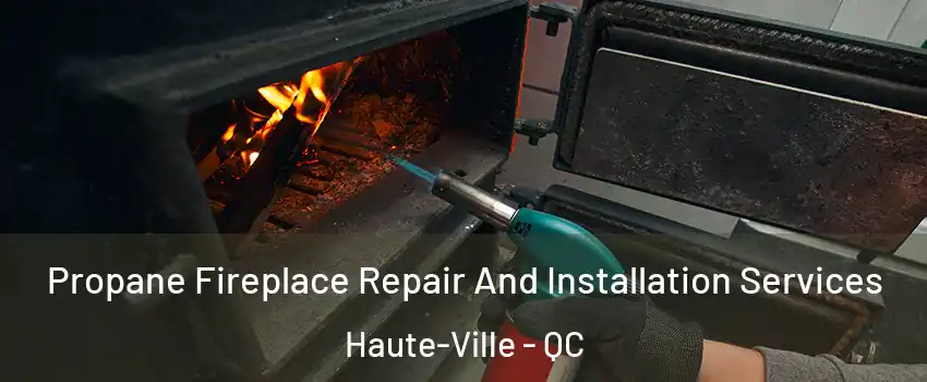 Propane Fireplace Repair And Installation Services Haute-Ville - QC