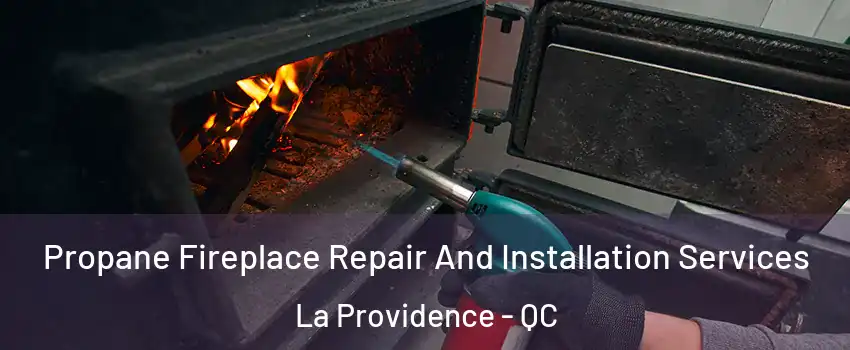 Propane Fireplace Repair And Installation Services La Providence - QC