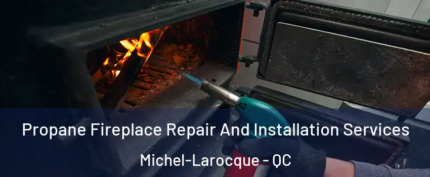 Propane Fireplace Repair And Installation Services Michel-Larocque - QC