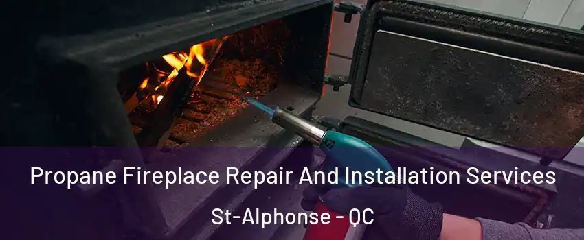 Propane Fireplace Repair And Installation Services St-Alphonse - QC