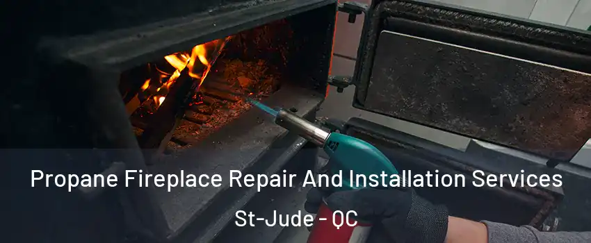 Propane Fireplace Repair And Installation Services St-Jude - QC