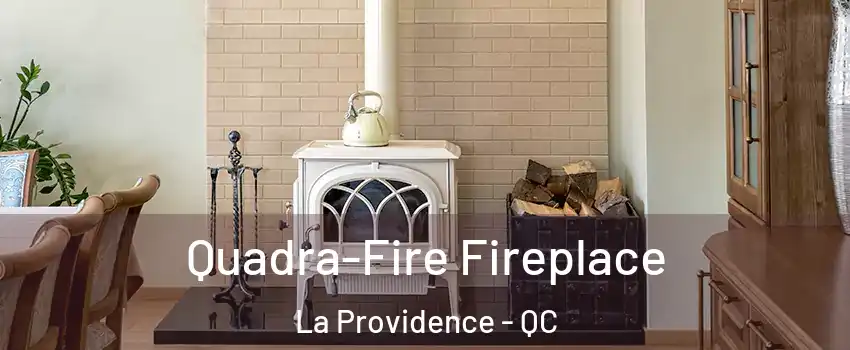  Quadra-Fire Fireplace La Providence - QC