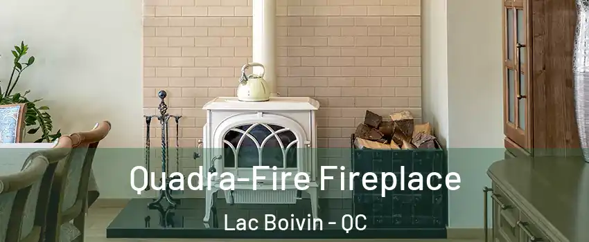  Quadra-Fire Fireplace Lac Boivin - QC