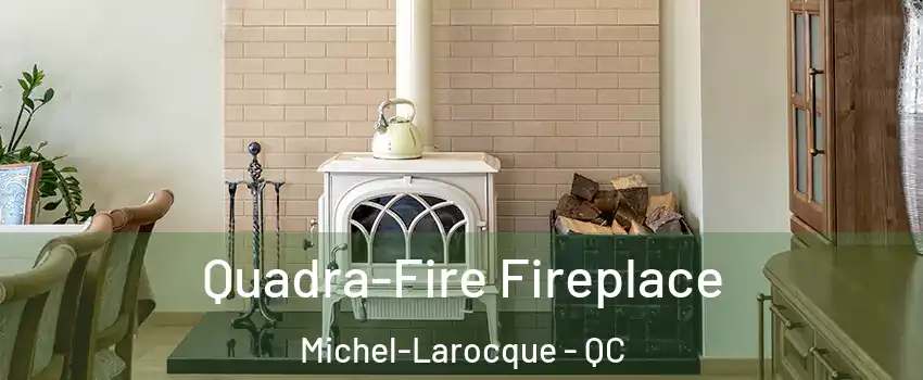  Quadra-Fire Fireplace Michel-Larocque - QC