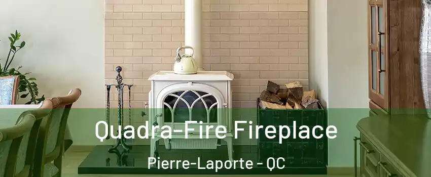  Quadra-Fire Fireplace Pierre-Laporte - QC