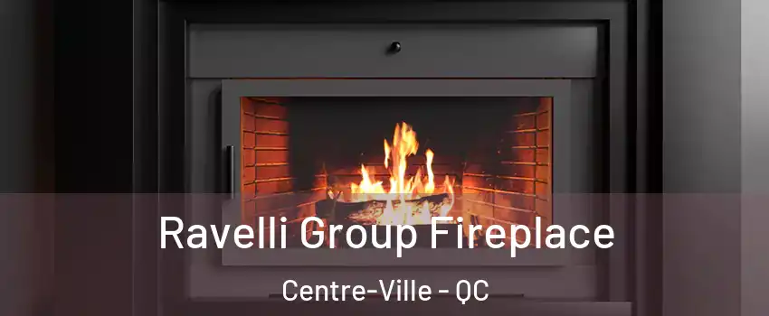 Ravelli Group Fireplace Centre-Ville - QC