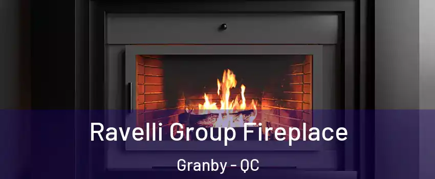 Ravelli Group Fireplace Granby - QC