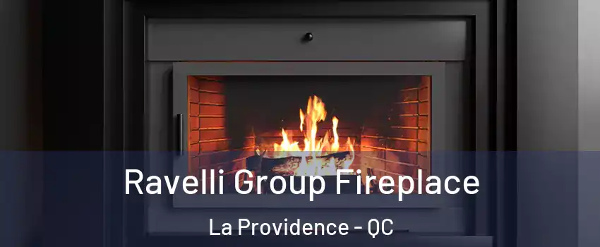 Ravelli Group Fireplace La Providence - QC