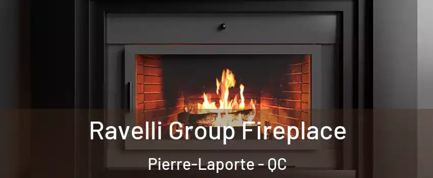 Ravelli Group Fireplace Pierre-Laporte - QC