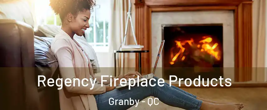  Regency Fireplace Products Granby - QC