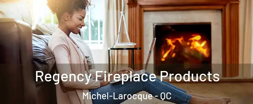  Regency Fireplace Products Michel-Larocque - QC