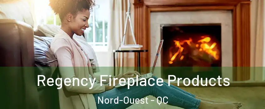  Regency Fireplace Products Nord-Ouest - QC