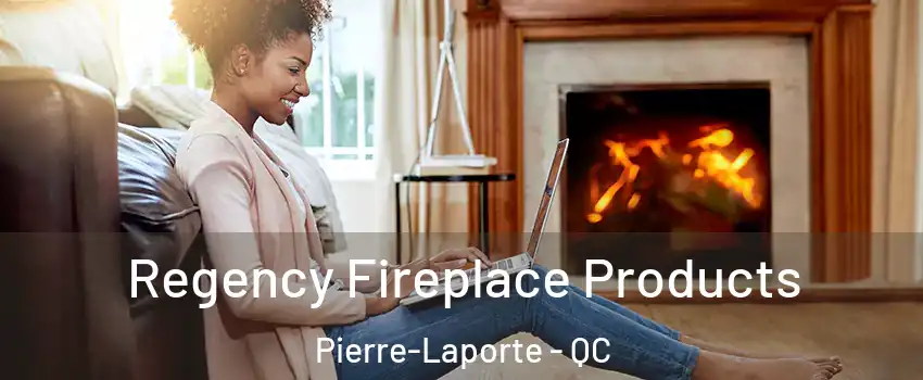  Regency Fireplace Products Pierre-Laporte - QC