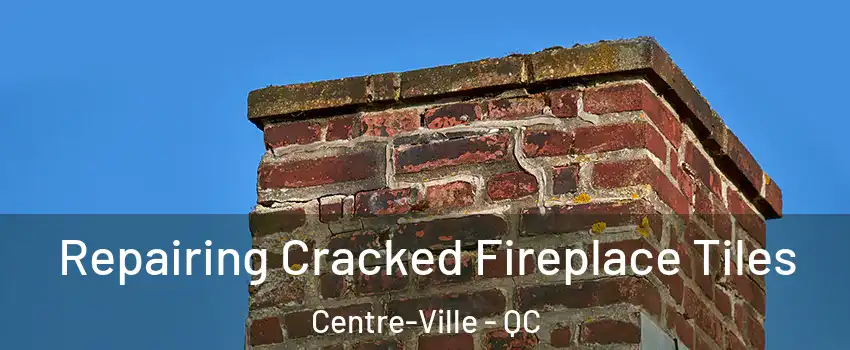  Repairing Cracked Fireplace Tiles Centre-Ville - QC