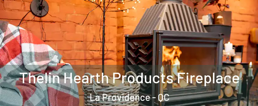  Thelin Hearth Products Fireplace La Providence - QC