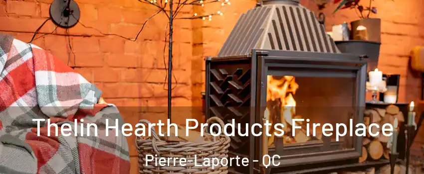  Thelin Hearth Products Fireplace Pierre-Laporte - QC
